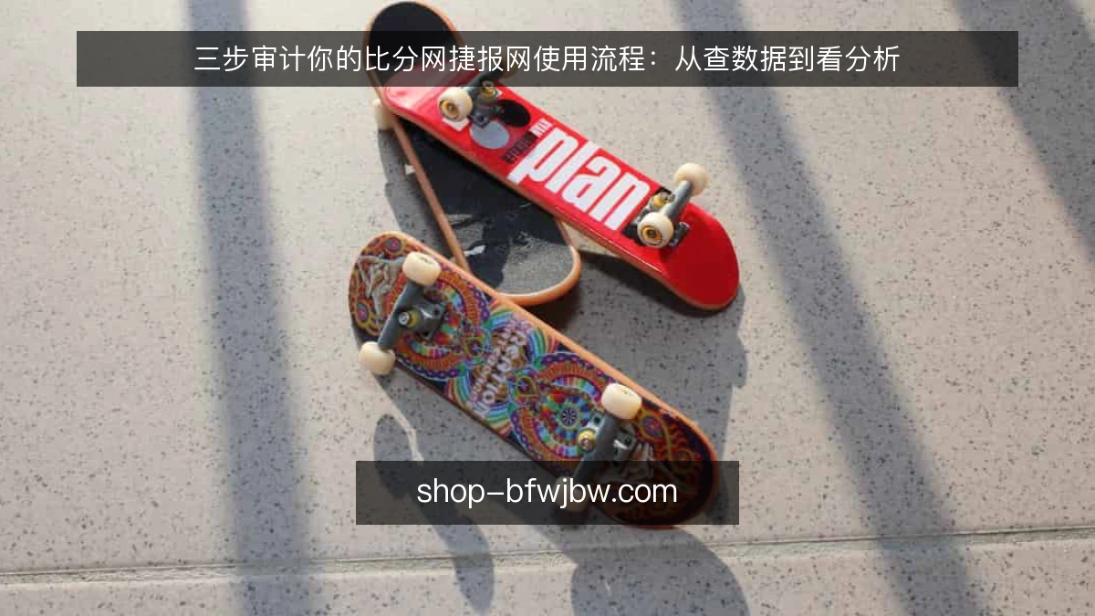 三步审计你的比分网捷报网使用流程:从查数据到看分析