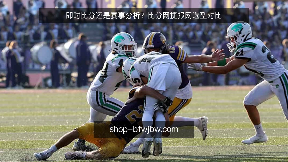 即时比分还是赛事分析？比分网捷报网选型对比