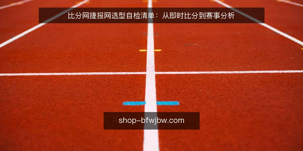比分网捷报网选型自检清单:从即时比分到赛事分析 — 明确你的实时比分需求边界 配图