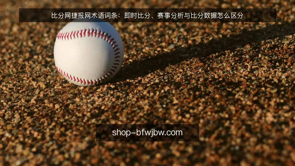 比分网捷报网术语词条:即时比分、赛事分析与比分数据怎么区分