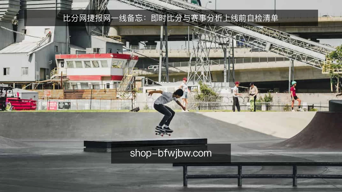 比分网捷报网一线备忘:即时比分与赛事分析上线前自检清单