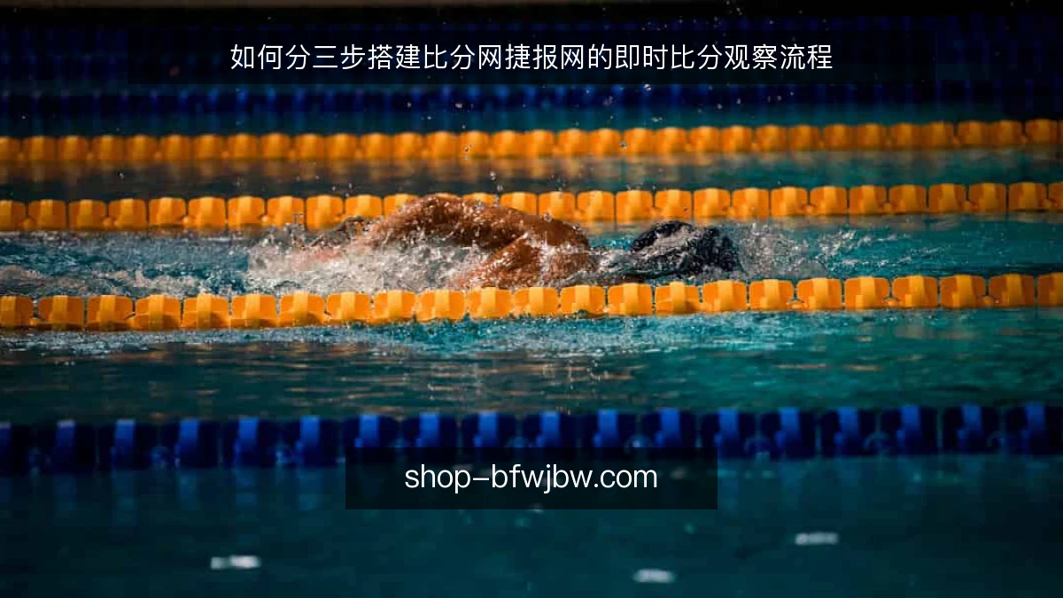 如何分三步搭建比分网捷报网的即时比分观察流程